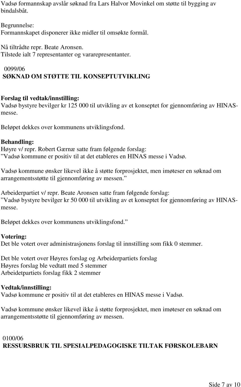 Beløpet dekkes over kommunens utviklingsfond. Høyre v/ repr. Robert Gærnæ satte fram følgende forslag: Vadsø kommune er positiv til at det etableres en HINAS messe i Vadsø.