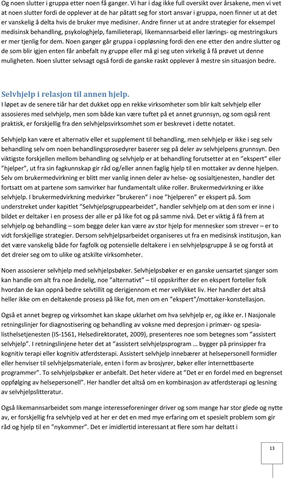 mye medisiner. Andre finner ut at andre strategier for eksempel medisinsk behandling, psykologhjelp, familieterapi, likemannsarbeid eller lærings og mestringskurs er mer tjenlig for dem.