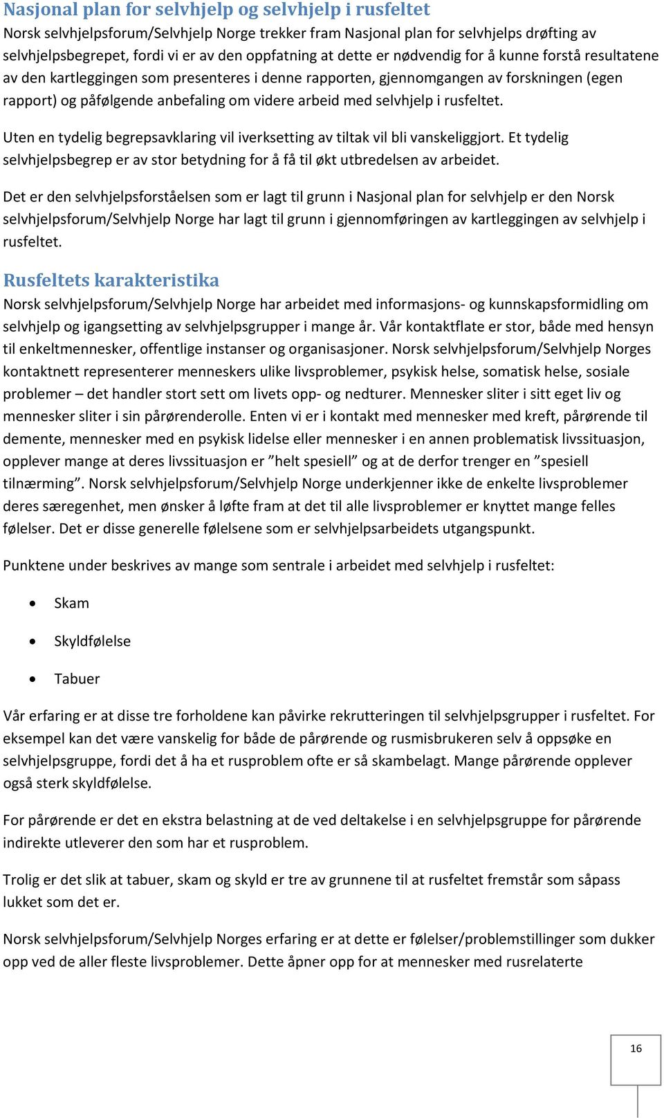 selvhjelp i rusfeltet. Uten en tydelig begrepsavklaring vil iverksetting av tiltak vil bli vanskeliggjort. Et tydelig selvhjelpsbegrep er av stor betydning for å få til økt utbredelsen av arbeidet.