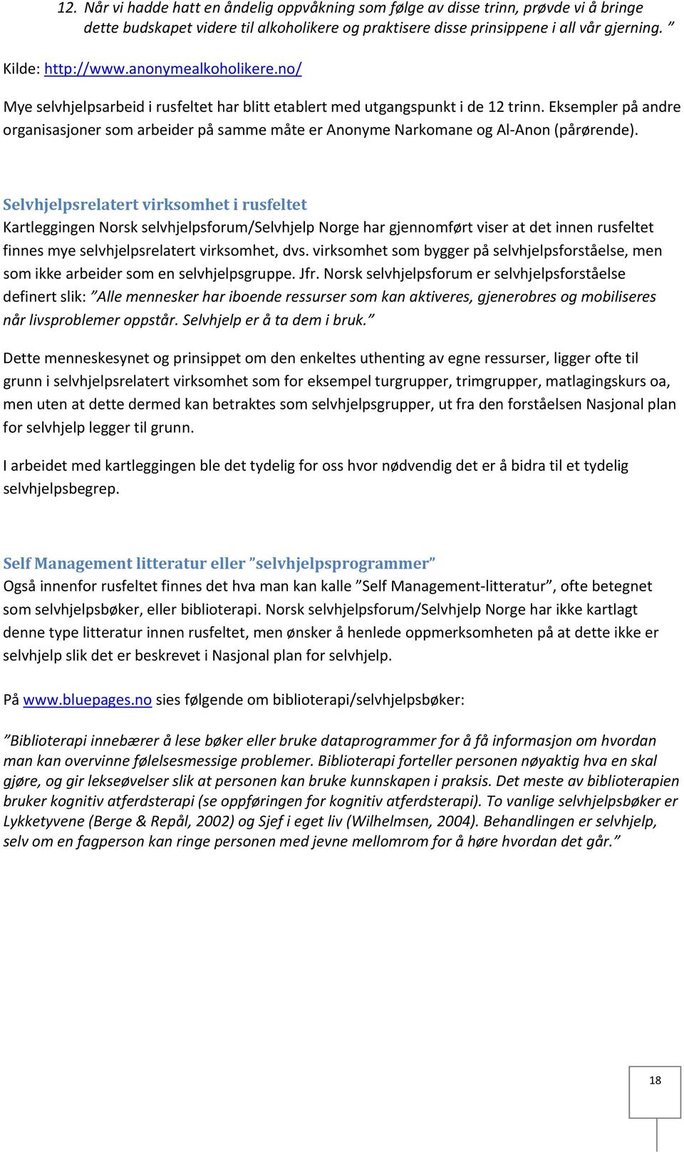 Eksempler på andre organisasjoner som arbeider på samme måte er Anonyme Narkomane og Al Anon (pårørende).