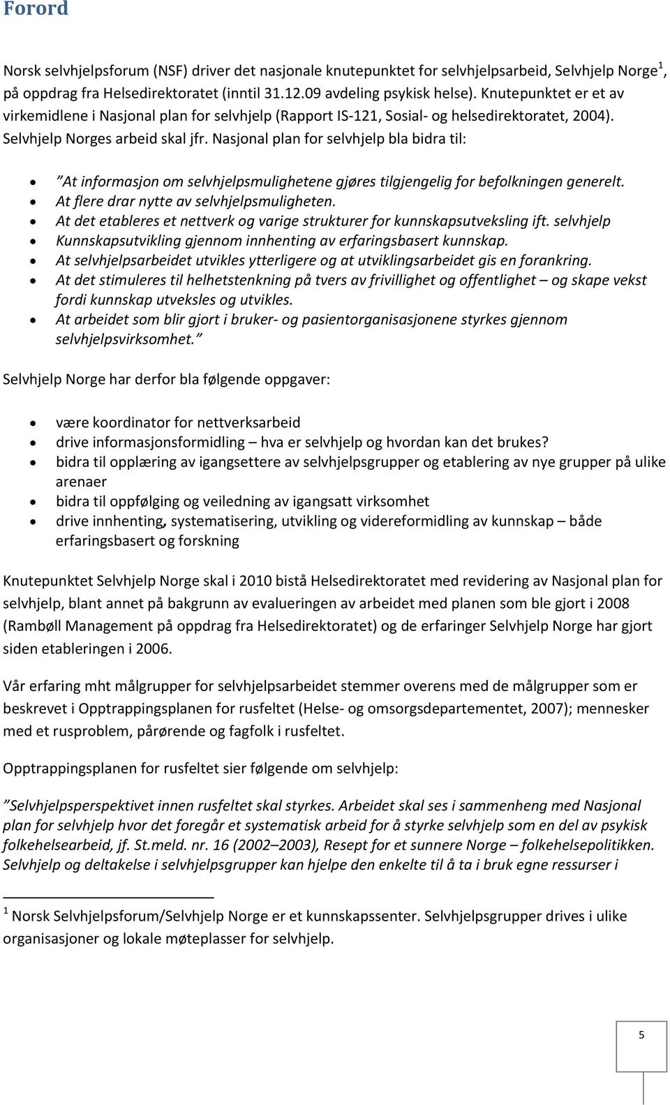 Nasjonal plan for selvhjelp bla bidra til: At informasjon om selvhjelpsmulighetene gjøres tilgjengelig for befolkningen generelt. At flere drar nytte av selvhjelpsmuligheten.