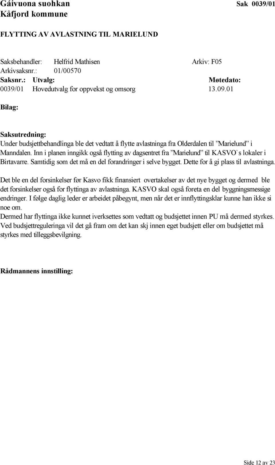 Inn i planen inngikk også flytting av dagsentret fra Marielund til KASVO`s lokaler i Birtavarre. Samtidig som det må en del forandringer i selve bygget. Dette for å gi plass til avlastninga.