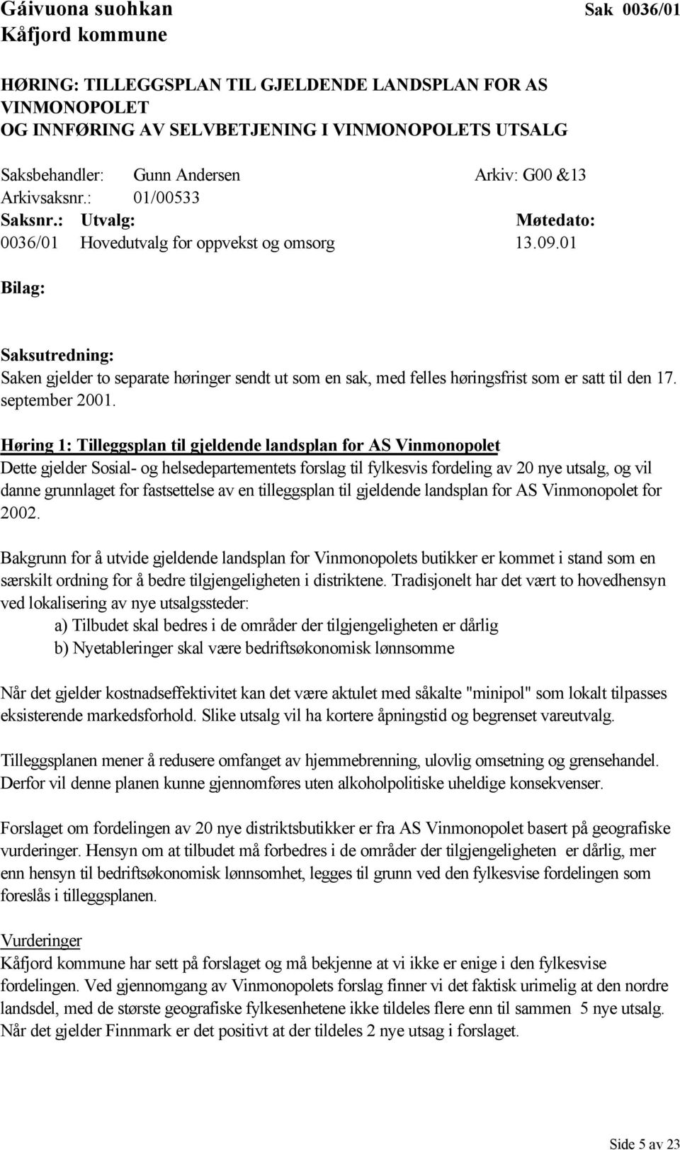 Høring 1: Tilleggsplan til gjeldende landsplan for AS Vinmonopolet Dette gjelder Sosial- og helsedepartementets forslag til fylkesvis fordeling av 20 nye utsalg, og vil danne grunnlaget for