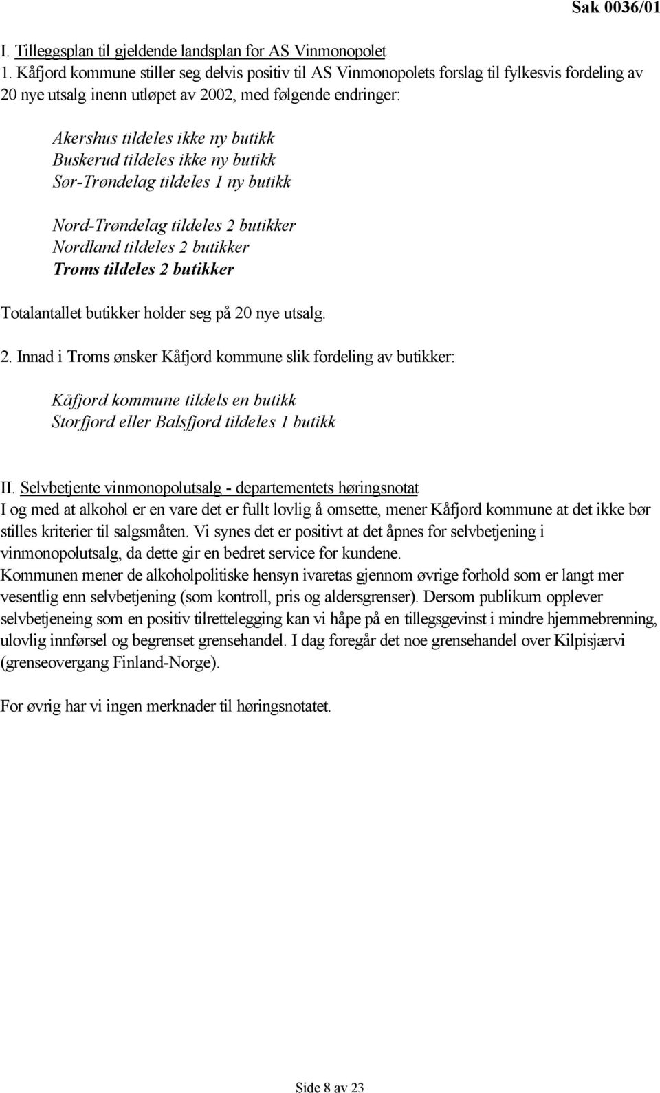 ny butikk Sør-Trøndelag tildeles 1 ny butikk Nord-Trøndelag tildeles 2 butikker Nordland tildeles 2 butikker Troms tildeles 2 butikker Totalantallet butikker holder seg på 20 nye utsalg. 2. Innad i Troms ønsker slik fordeling av butikker: tildels en butikk Storfjord eller Balsfjord tildeles 1 butikk II.