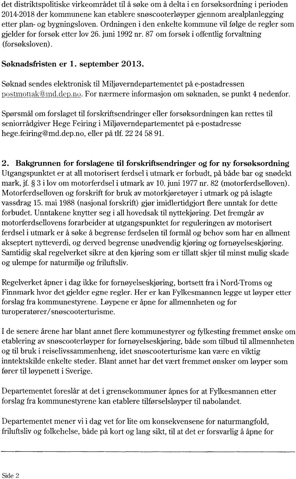 Søknad sendes elektronisk til Miljøverndepartementet på e-postadressen )ostmottak md.de ).no. For nærmere informasjon om søknaden, se punkt 4 nedenfor.