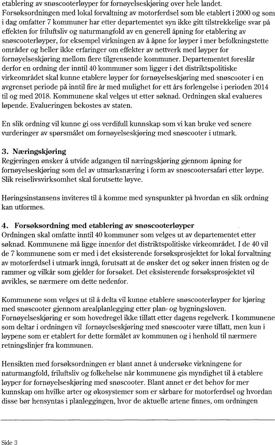 og naturmangfold av en generell åpning for etablering av snøscooterløyper, for eksempel virkningen av å åpne for løyper i mer befolkningstette områder og he1ler ikke erfaringer om effekter av