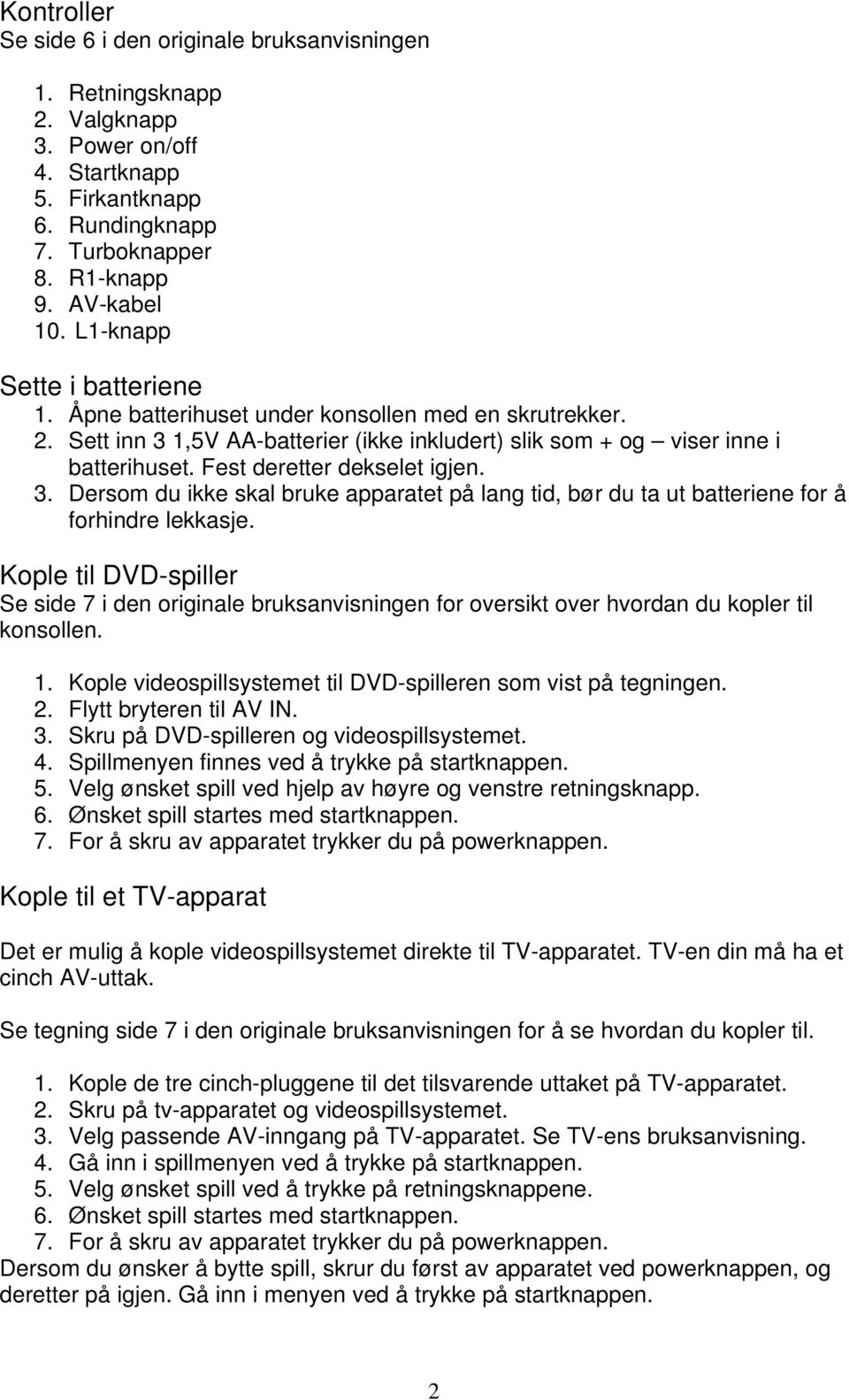 Fest deretter dekselet igjen. 3. Dersom du ikke skal bruke apparatet på lang tid, bør du ta ut batteriene for å forhindre lekkasje.