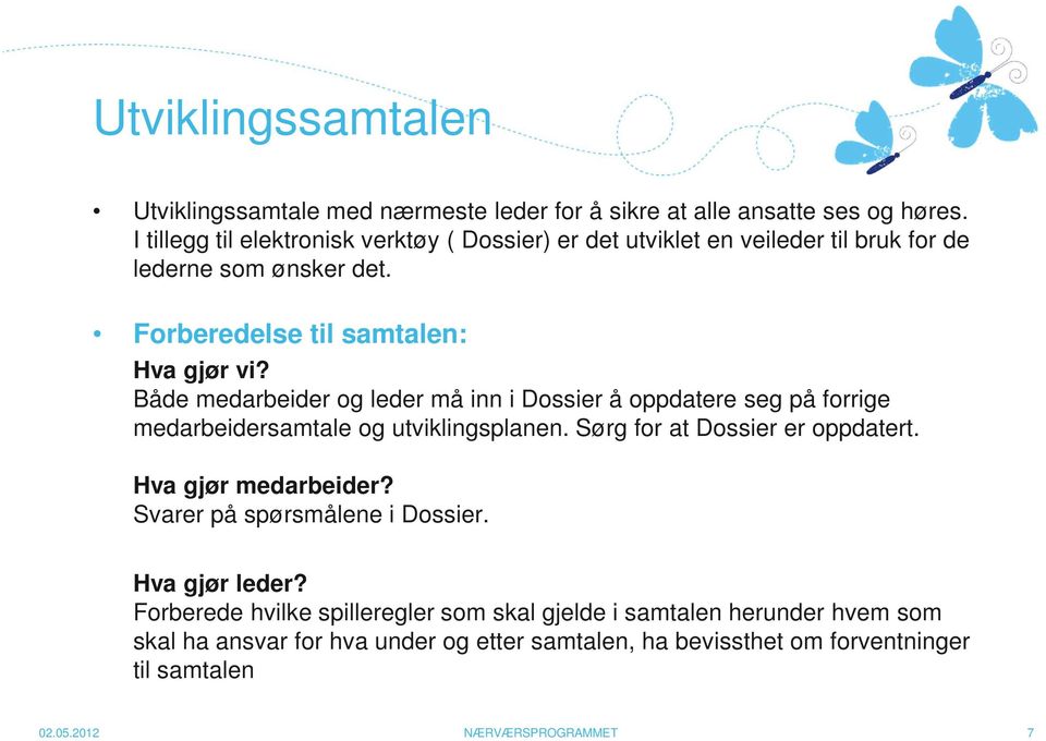 Både medarbeider og leder må inn i Dossier å oppdatere seg på forrige medarbeidersamtale og utviklingsplanen. Sørg for at Dossier er oppdatert. Hva gjør medarbeider?