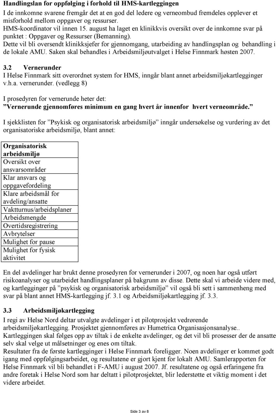 Dette vil bli oversendt klinikksjefer for gjennomgang, utarbeiding av handlingsplan og behandling i de lokale AMU. Saken skal behandles i Arbeidsmiljøutvalget i Helse Finnmark høsten 2007. 3.