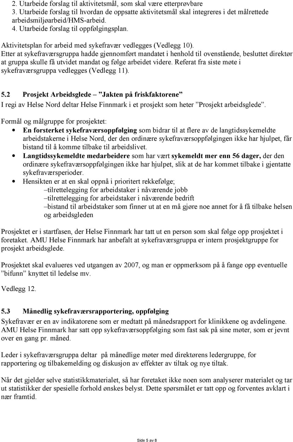 Etter at sykefraværsgruppa hadde gjennomført mandatet i henhold til ovenstående, besluttet direktør at gruppa skulle få utvidet mandat og følge arbeidet videre.