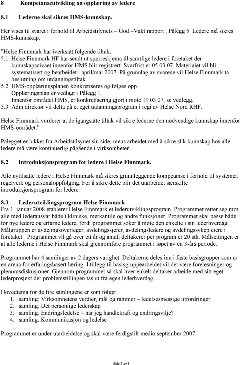 Materialet vil bli systematisert og bearbeidet i april/mai 2007. På grunnlag av svarene vil Helse Finnmark ta beslutning om utdanningstiltak. 5.2 HMS-opplæringsplanen konkretiseres og følges opp.