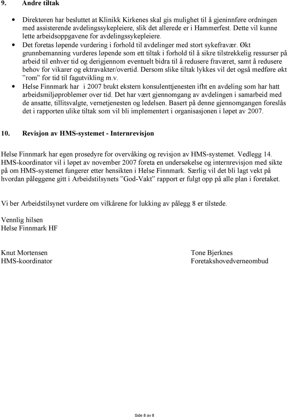 Økt grunnbemanning vurderes løpende som ett tiltak i forhold til å sikre tilstrekkelig ressurser på arbeid til enhver tid og derigjennom eventuelt bidra til å redusere fraværet, samt å redusere behov