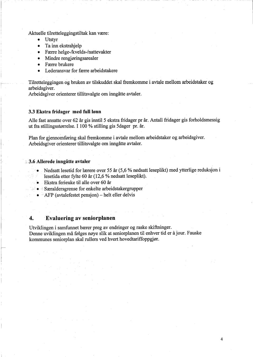 3 Ekstra fridager med full lønn Alle fast ansatte over 62 år gis inntil 5 ekstra fridager pr år. Antall fridager gis forholdsmessig ut fra stilingsstørrelse. I 100 % stiling gis 5dager pr. år. Plan for gjennomføring skal fremkomme i avtale mellom arbeidstaker og arbeidsgiver.