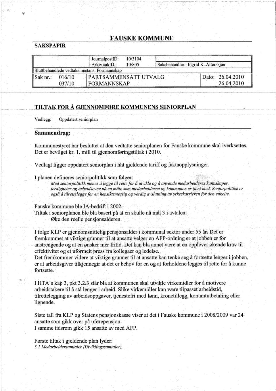 r------- Vedlegg: Oppdatert seniorplan Sammendrag: Kommunestyret har besluttet at den vedtatte seniorplanen for Fauske kommune skal iverksettes. Det er bevilget kr. 1.