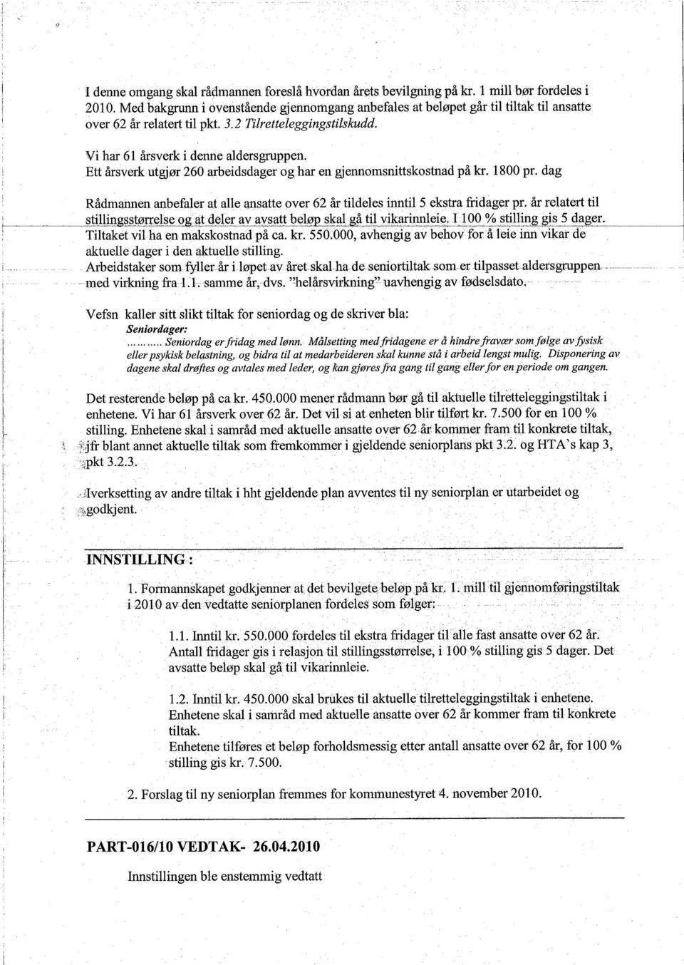 har en gjennomsnittskostnad på kr. 1800 pr. dag Ett årsverk utgjør 260 arbeidsdager og Rådmannen anbefaler at alle ansatte over 62 år tildeles inntil 5 ekstra frdager pr.