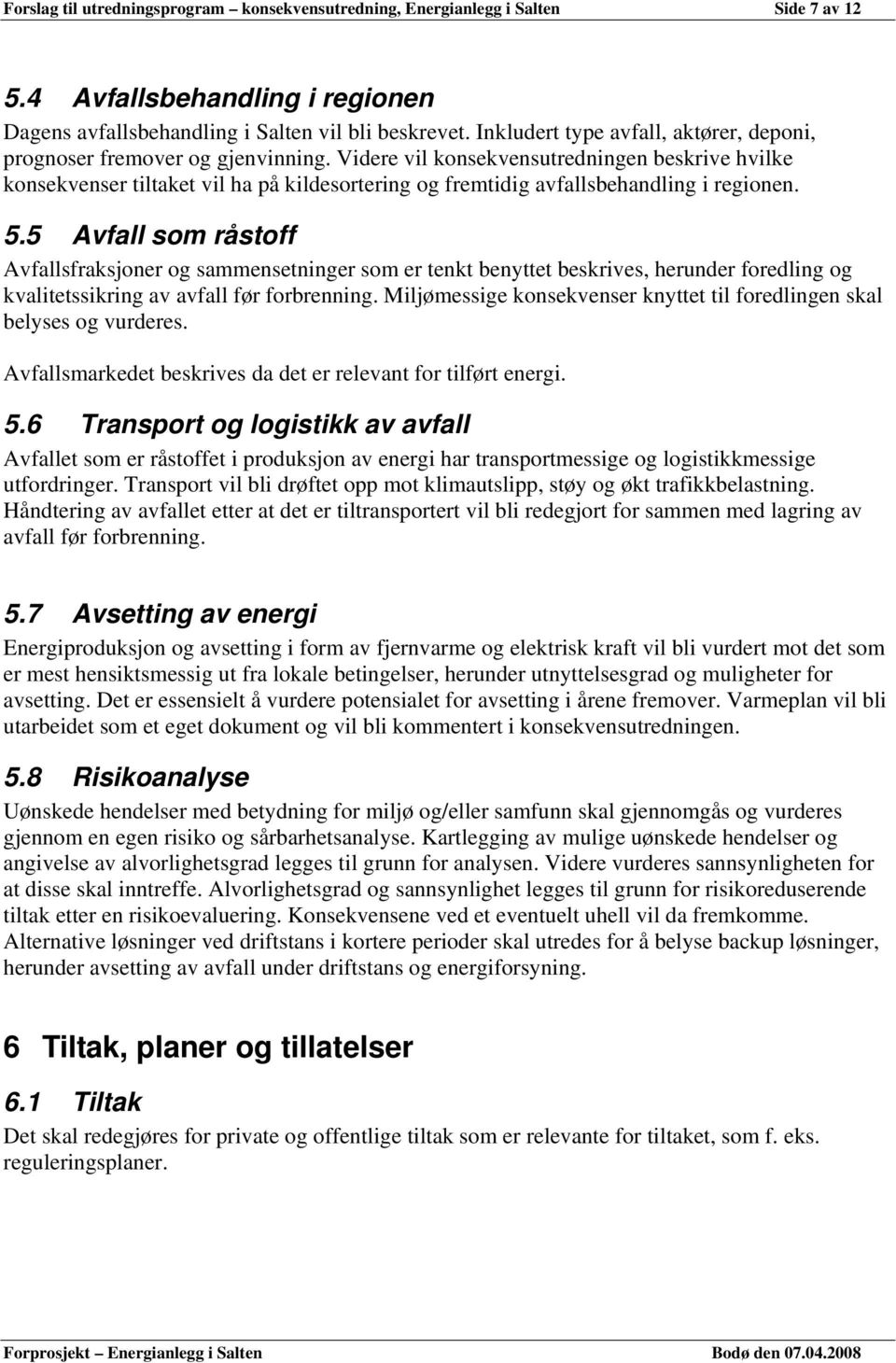 Videre vil konsekvensutredningen beskrive hvilke konsekvenser tiltaket vil ha på kildesortering og fremtidig avfallsbehandling i regionen. 5.