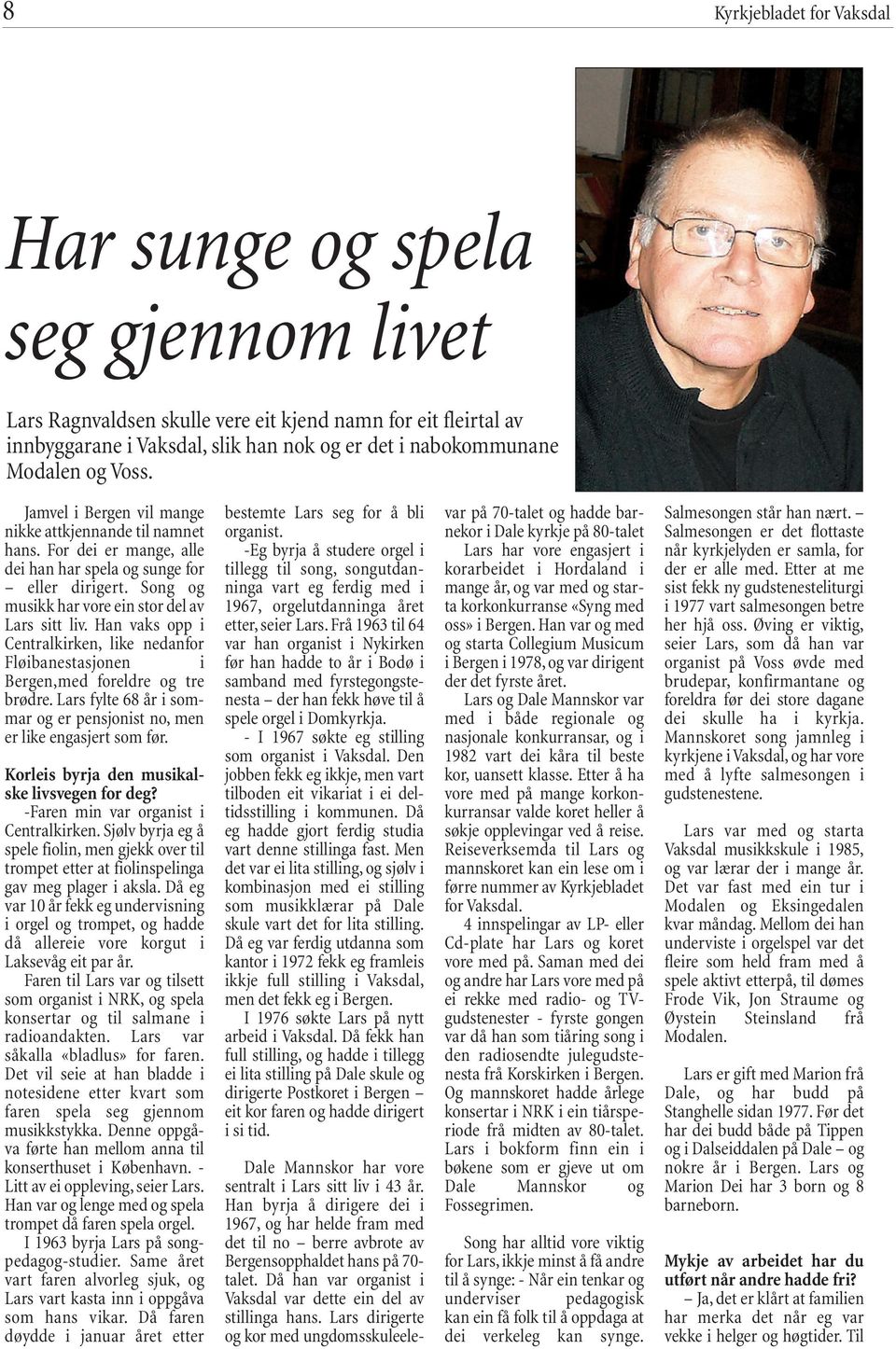 Han vaks opp i Centralkirken, like nedanfor Fløibanestasjonen i Bergen,med foreldre og tre brødre. Lars fylte 68 år i sommar og er pensjonist no, men er like engasjert som før.