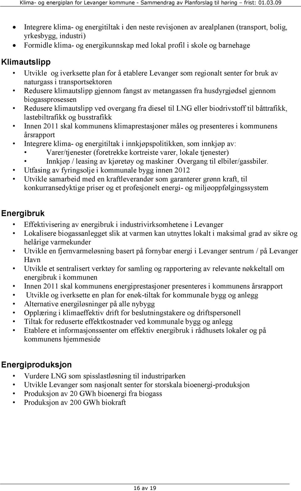 biogassprosessen Redusere klimautslipp ved overgang fra diesel til LNG eller biodrivstoff til båttrafikk, lastebiltrafikk og busstrafikk Innen 2011 skal kommunens klimaprestasjoner måles og