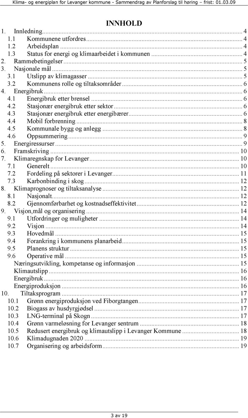 .. 8 4.5 Kommunale bygg og anlegg... 8 4.6 Oppsummering... 9 5. Energiressurser... 9 6. Framskriving... 10 7. Klimaregnskap for Levanger... 10 7.1 Generelt... 10 7.2 Fordeling på sektorer i Levanger.