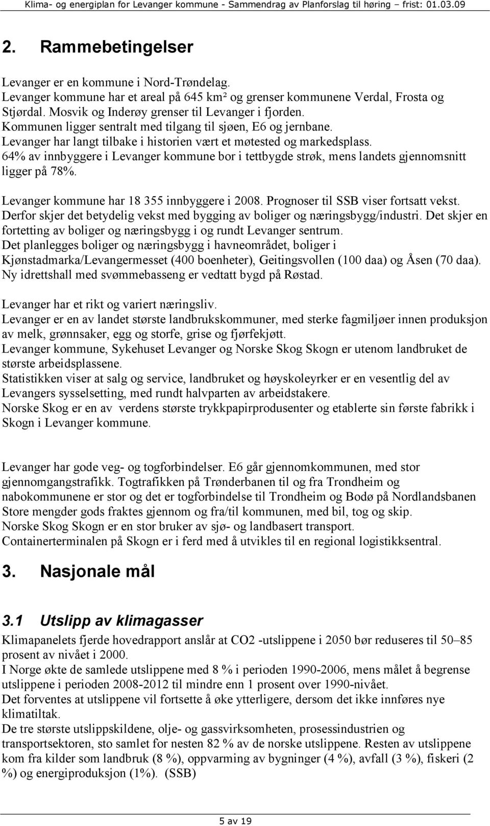 64% av innbyggere i Levanger kommune bor i tettbygde strøk, mens landets gjennomsnitt ligger på 78%. Levanger kommune har 18 355 innbyggere i 2008. Prognoser til SSB viser fortsatt vekst.