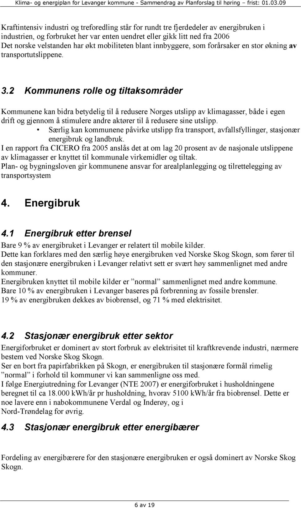 2 Kommunens rolle og tiltaksområder Kommunene kan bidra betydelig til å redusere Norges utslipp av klimagasser, både i egen drift og gjennom å stimulere andre aktører til å redusere sine utslipp.