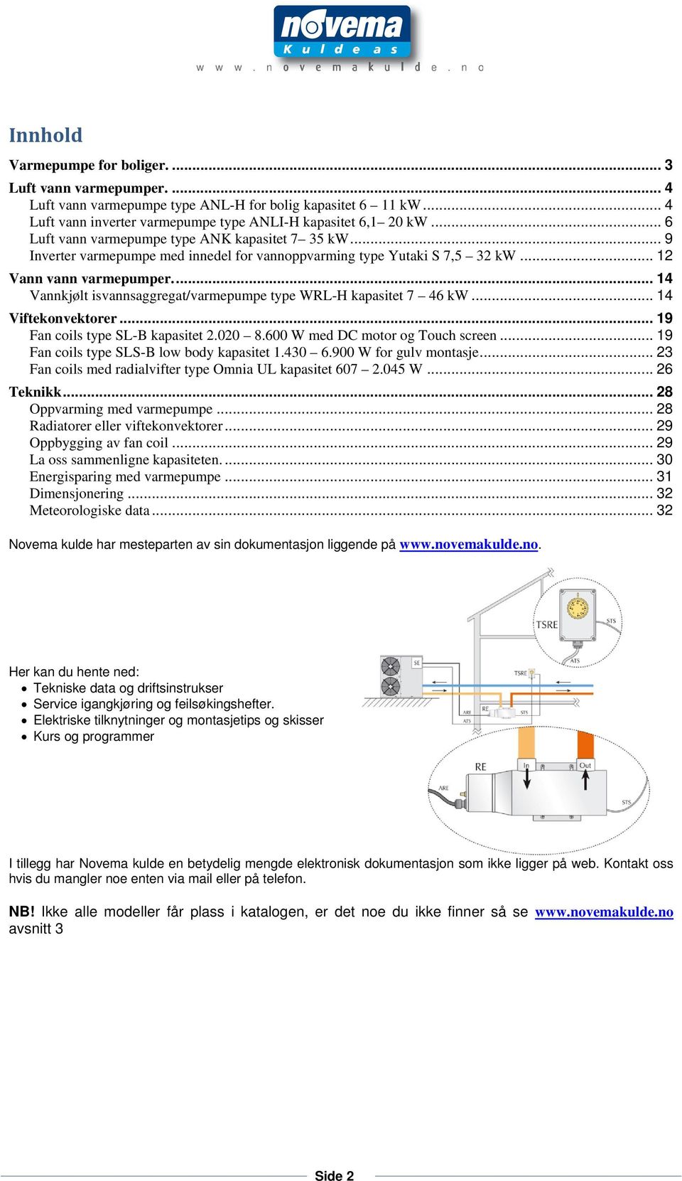 ... 14 Vannkjølt isvannsaggregat/varmepumpe type WRL-H kapasitet 7 46 kw... 14 Viftekonvektorer... 19 Fan coils type SL-B kapasitet 2.020 8.600 W med DC motor og Touch screen.