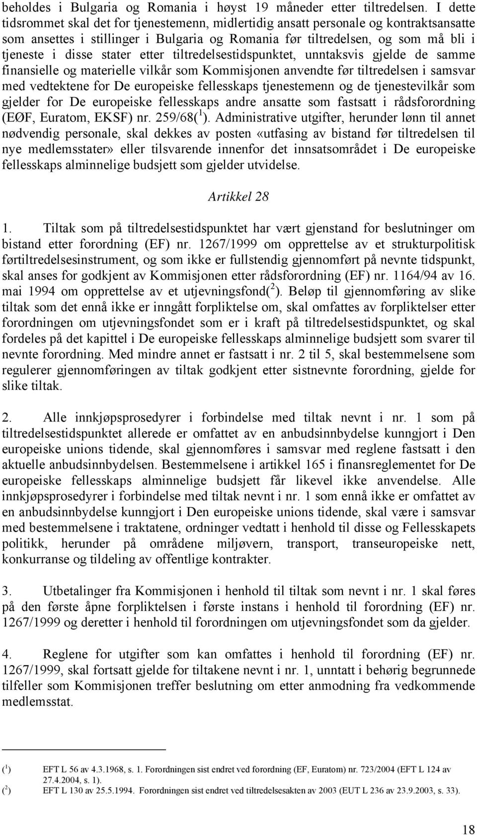 stater etter tiltredelsestidspunktet, unntaksvis gjelde de samme finansielle og materielle vilkår som Kommisjonen anvendte før tiltredelsen i samsvar med vedtektene for De europeiske fellesskaps