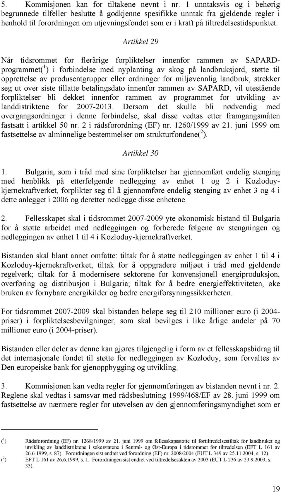 Artikkel 29 Når tidsrommet for flerårige forpliktelser innenfor rammen av SAPARDprogrammet( 1 ) i forbindelse med nyplanting av skog på landbruksjord, støtte til opprettelse av produsentgrupper eller