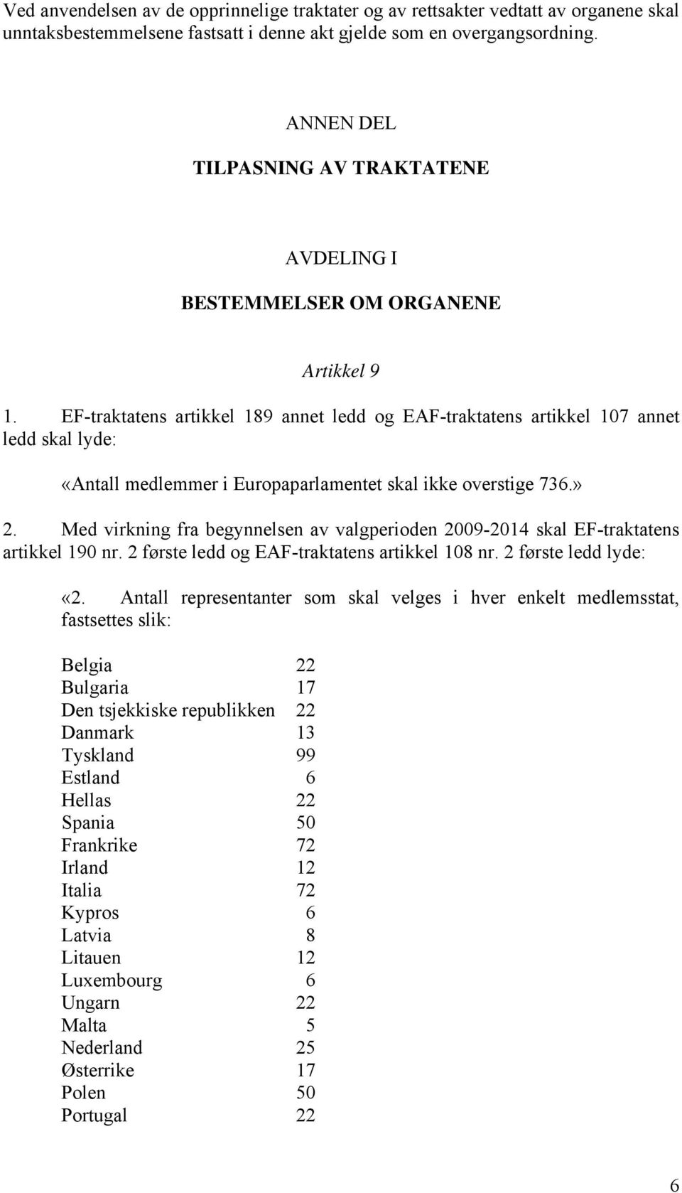 EF-traktatens artikkel 189 annet ledd og EAF-traktatens artikkel 107 annet ledd skal lyde: «Antall medlemmer i Europaparlamentet skal ikke overstige 736.» 2.