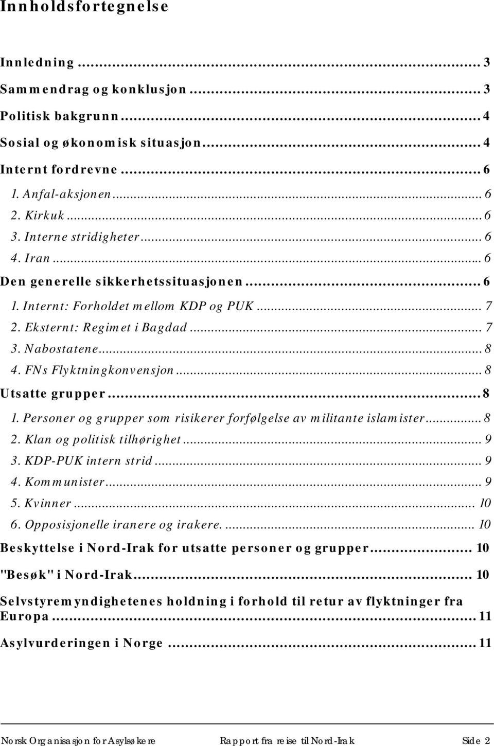 FNs Flyktningkonvensjon... 8 Utsatte grupper...8 1. Personer og grupper som risikerer forfølgelse av militante islamister... 8 2. Klan og politisk tilhørighet... 9 3. KDP-PUK intern strid... 9 4.