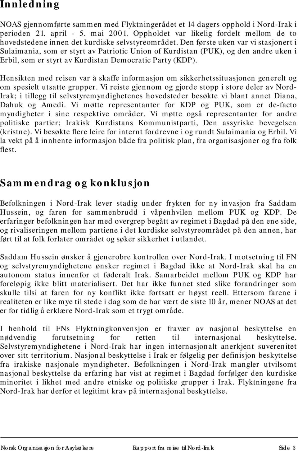 Den første uken var vi stasjonert i Sulaimania, som er styrt av Patriotic Union of Kurdistan (PUK), og den andre uken i Erbil, som er styrt av Kurdistan Democratic Party (KDP).