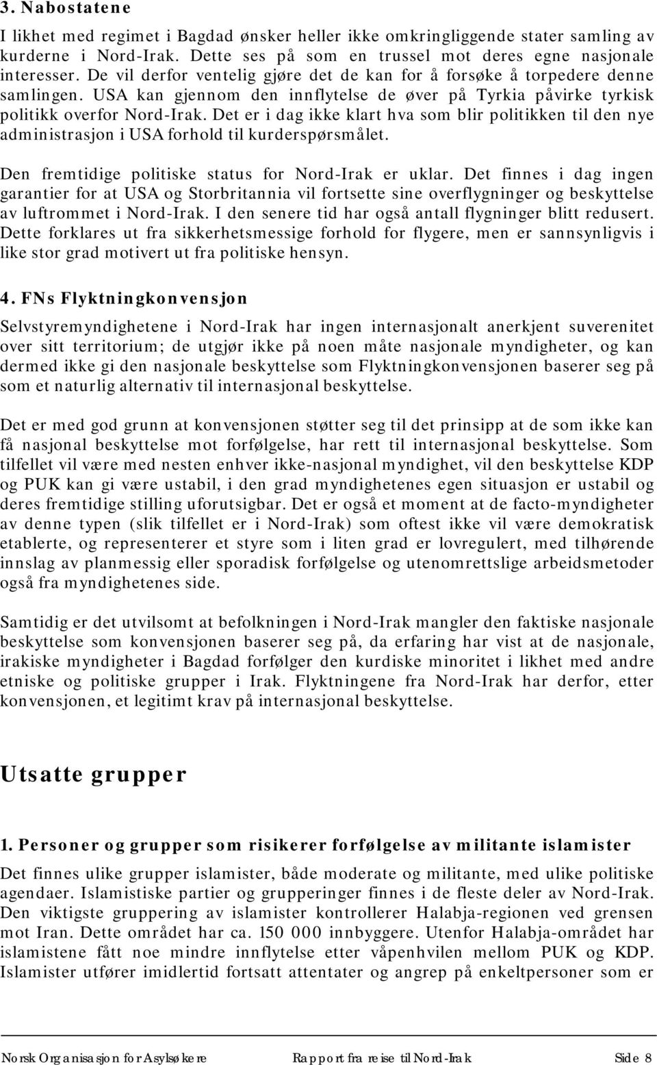 Det er i dag ikke klart hva som blir politikken til den nye administrasjon i USA forhold til kurderspørsmålet. Den fremtidige politiske status for Nord-Irak er uklar.