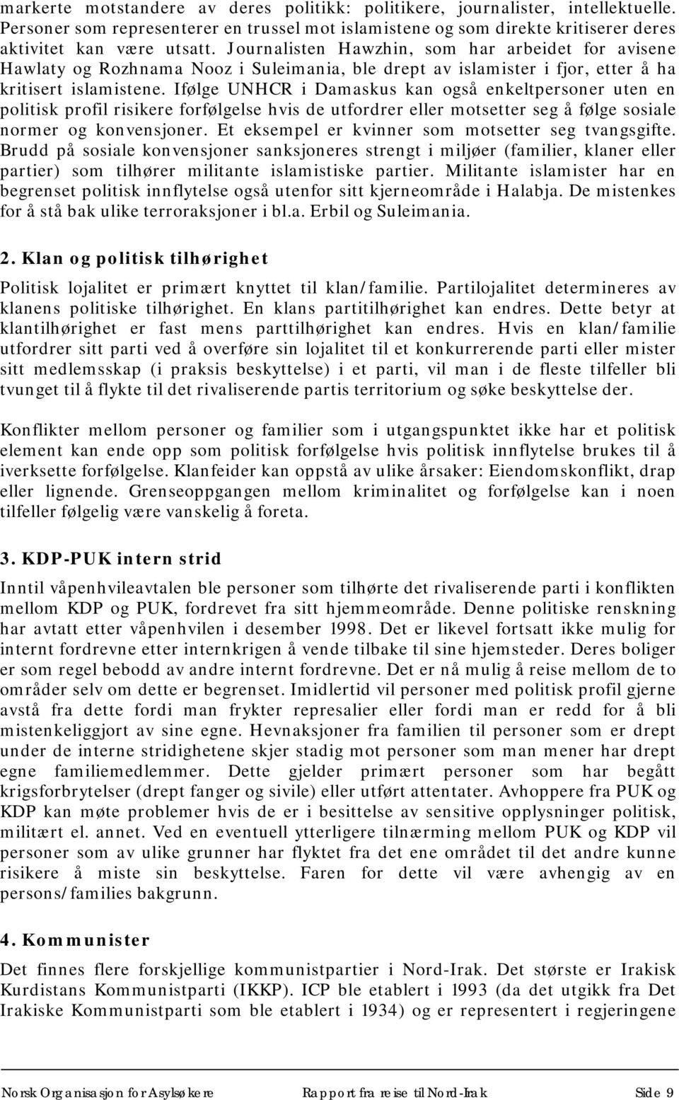 Ifølge UNHCR i Damaskus kan også enkeltpersoner uten en politisk profil risikere forfølgelse hvis de utfordrer eller motsetter seg å følge sosiale normer og konvensjoner.