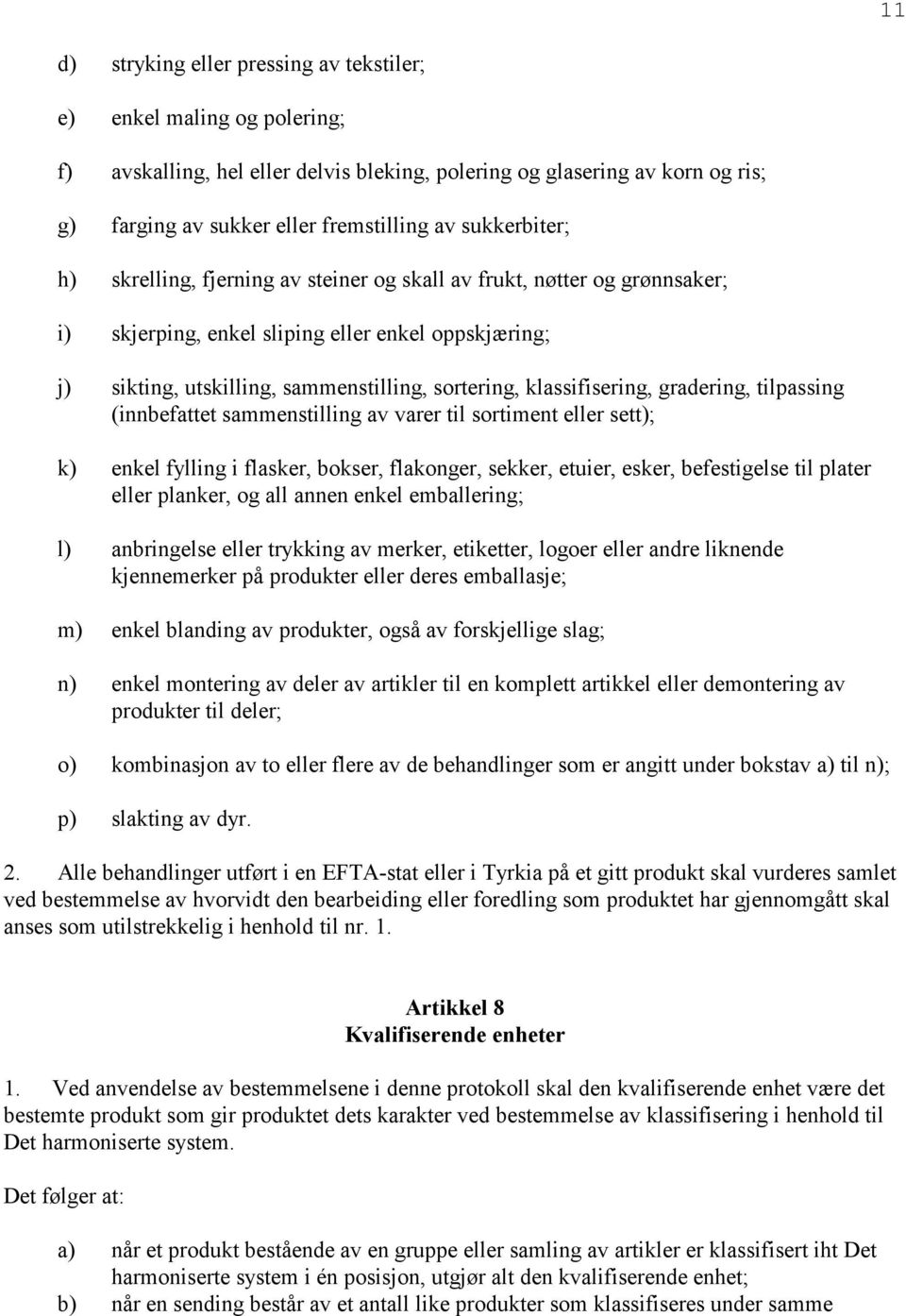 klassifisering, gradering, tilpassing (innbefattet sammenstilling av varer til sortiment eller sett); k) enkel fylling i flasker, bokser, flakonger, sekker, etuier, esker, befestigelse til plater