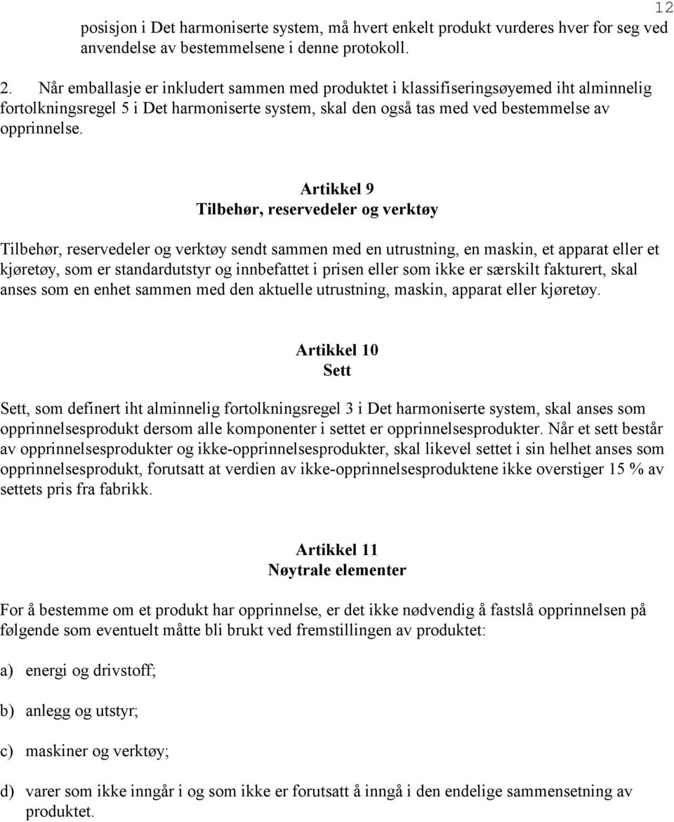 Artikkel 9 Tilbehør, reservedeler og verktøy Tilbehør, reservedeler og verktøy sendt sammen med en utrustning, en maskin, et apparat eller et kjøretøy, som er standardutstyr og innbefattet i prisen