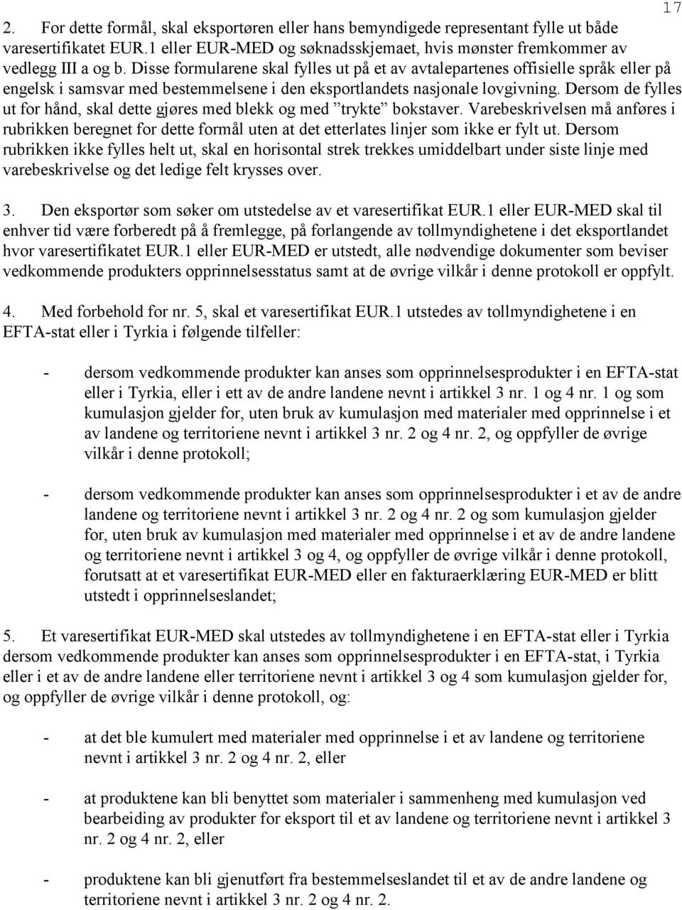 Dersom de fylles ut for hånd, skal dette gjøres med blekk og med trykte bokstaver. Varebeskrivelsen må anføres i rubrikken beregnet for dette formål uten at det etterlates linjer som ikke er fylt ut.