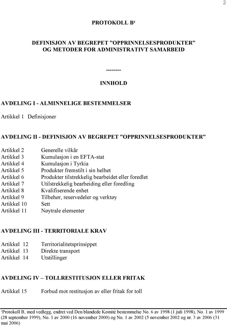 Kumulasjon i Tyrkia Produkter fremstilt i sin helhet Produkter tilstrekkelig bearbeidet eller foredlet Utilstrekkelig bearbeiding eller foredling Kvalifiserende enhet Tilbehør, reservedeler og