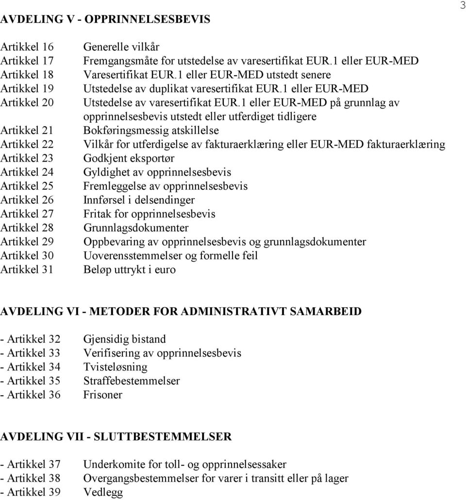 1 eller EUR-MED utstedt senere Utstedelse av duplikat varesertifikat EUR.1 eller EUR-MED Utstedelse av varesertifikat EUR.