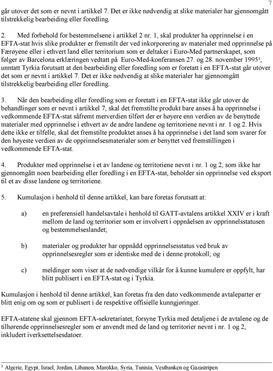 deltaker i Euro-Med partnerskapet, som følger av Barcelona erklæringen vedtatt på Euro-Med-konferansen 27. og 28.