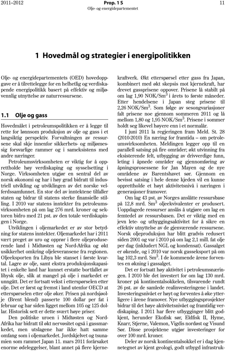 naturressursene. 1.1 Olje og gass Hovedmålet i petroleumspolitikken er å legge til rette for lønnsom produksjon av olje og gass i et langsiktig perspektiv.