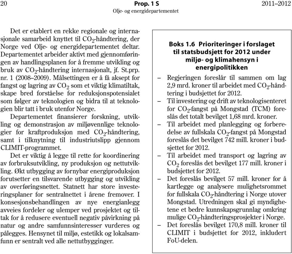 Målsettingen er å få aksept for fangst og lagring av CO 2 som et viktig klimatiltak, skape bred forståelse for reduksjonspotensialet som følger av teknologien og bidra til at teknologien blir tatt i