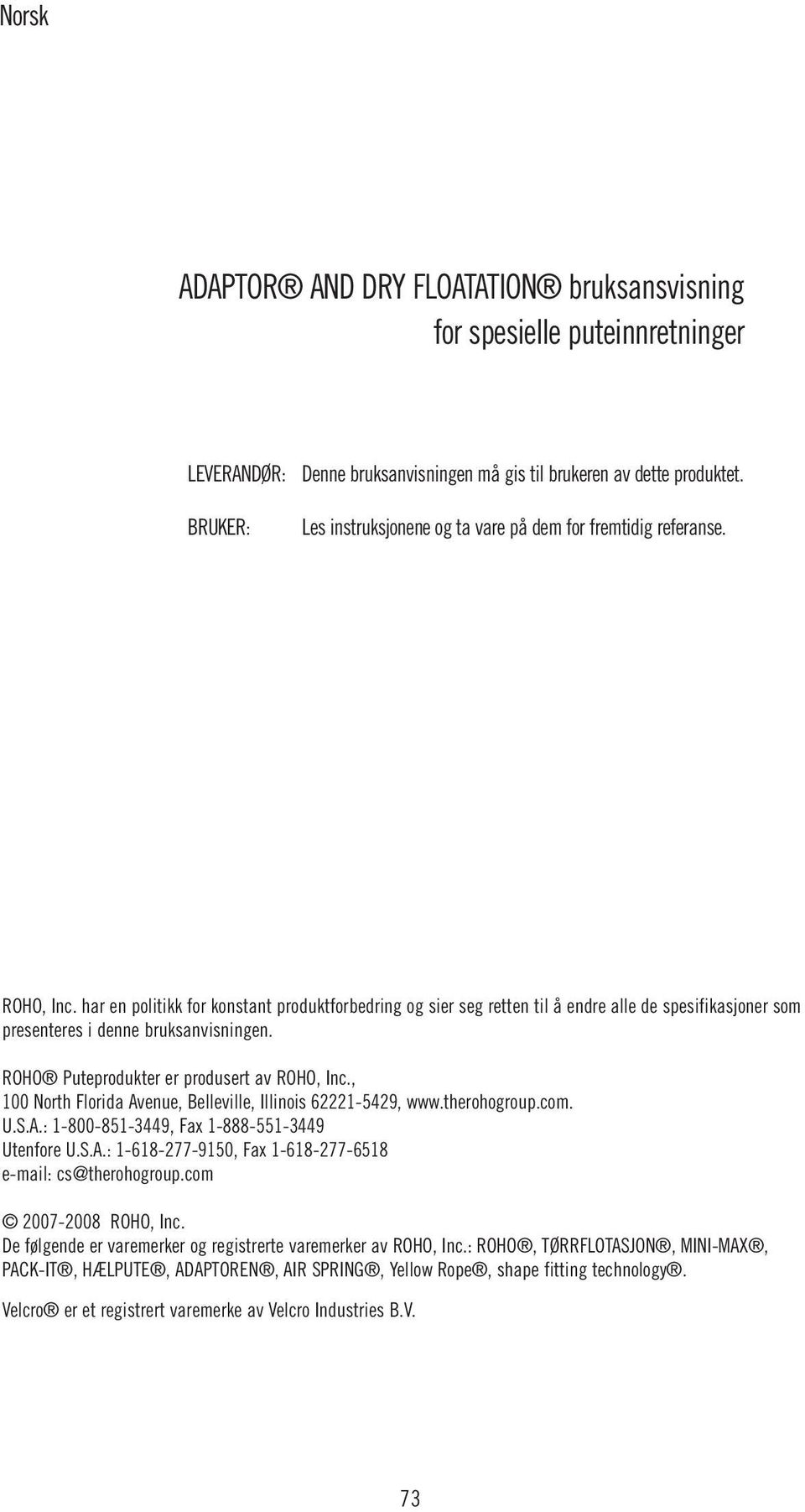 har en politikk for konstant produktforbedring og sier seg retten til å endre alle de spesifikasjoner som presenteres i denne bruksanvisningen. ROHO Puteprodukter er produsert av ROHO, Inc.