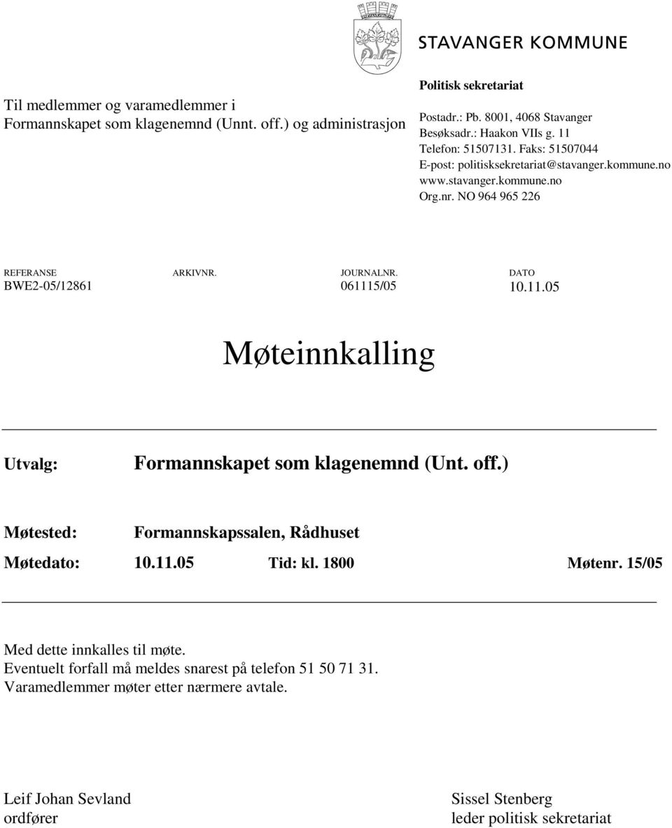 DATO BWE2-05/12861 061115/05 10.11.05 Møteinnkalling Utvalg: Formannskapet som klagenemnd (Unt. off.) Møtested: Formannskapssalen, Rådhuset Møtedato: 10.11.05 Tid: kl. 1800 Møtenr.