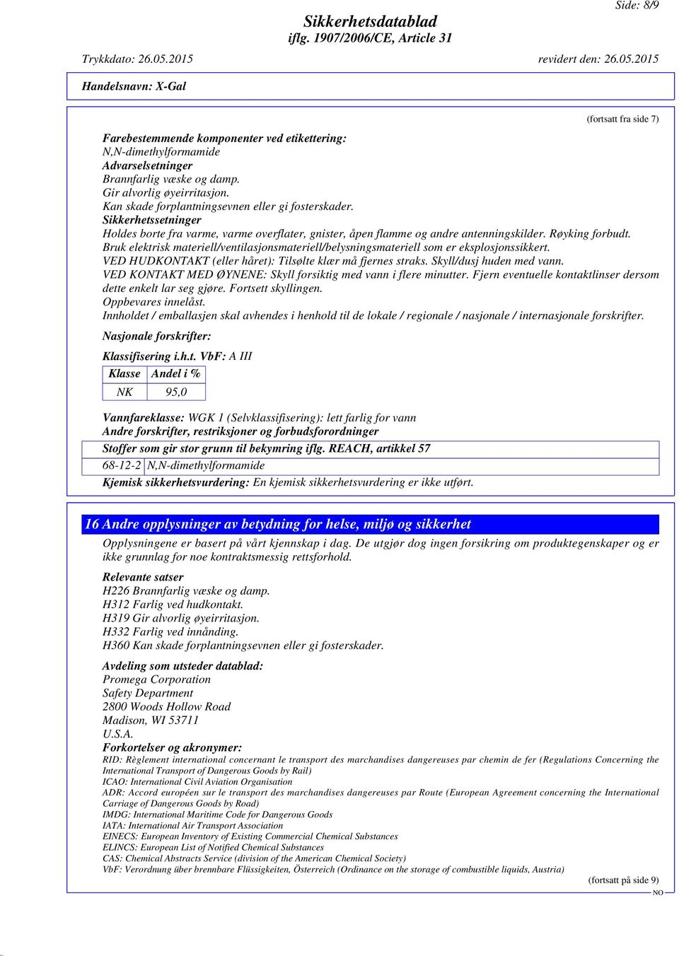 Bruk elektrisk materiell/ventilasjonsmateriell/belysningsmateriell som er eksplosjonssikkert. VED HUDKONTAKT (eller håret): Tilsølte klær må fjernes straks. Skyll/dusj huden med vann.