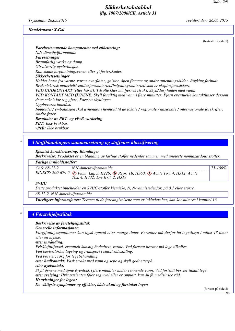 Bruk elektrisk materiell/ventilasjonsmateriell/belysningsmateriell som er eksplosjonssikkert. VED HUDKONTAKT (eller håret): Tilsølte klær må fjernes straks. Skyll/dusj huden med vann.