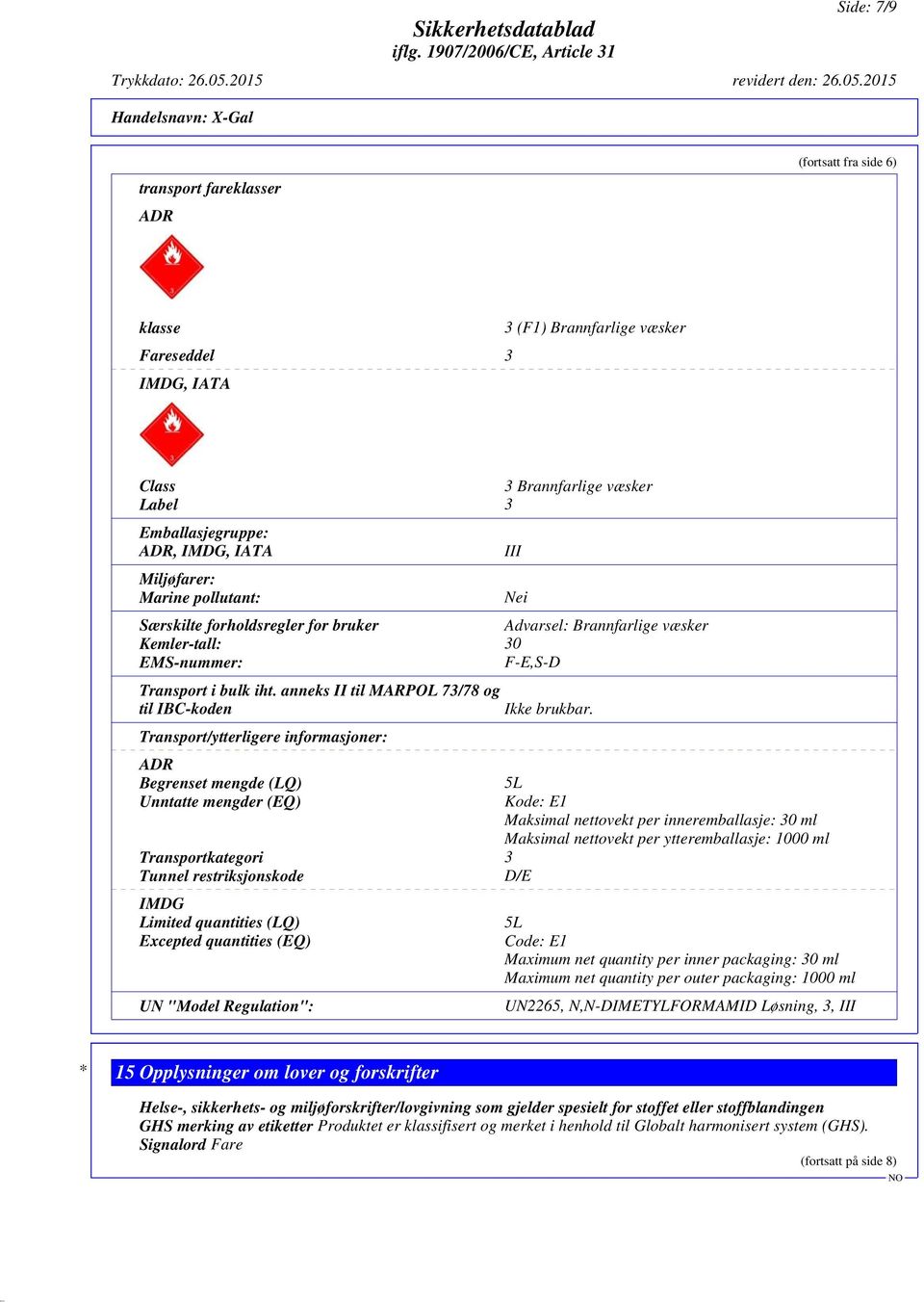 anneks II til MARPOL 73/78 og til IBC-koden Transport/ytterligere informasjoner: ADR Begrenset mengde (LQ) Unntatte mengder (EQ) III Nei Transportkategori 3 Tunnel restriksjonskode D/E IMDG Limited