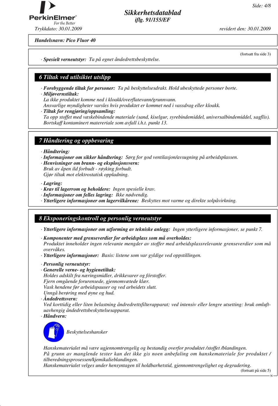 Tiltak for rengjøring/oppsamling: Ta opp stoffet med væskebindende materiale (sand, kiselgur, syrebindemiddel, universalbindemiddel, sagflis). Bortskaff kontaminert matereriale som avfall i.h.t. punkt 13.