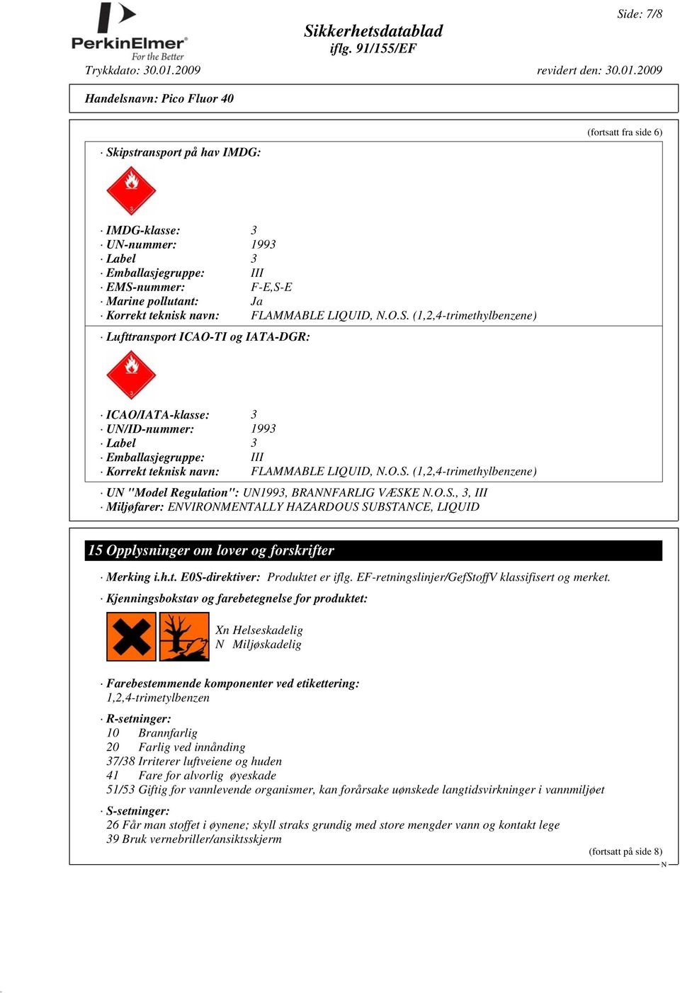 O.S., 3, III Miljøfarer: EVIROMETALLY HAZARDOUS SUBSTACE, LIQUID 15 Opplysninger om lover og forskrifter Merking i.h.t. E0S-direktiver: Produktet er iflg.