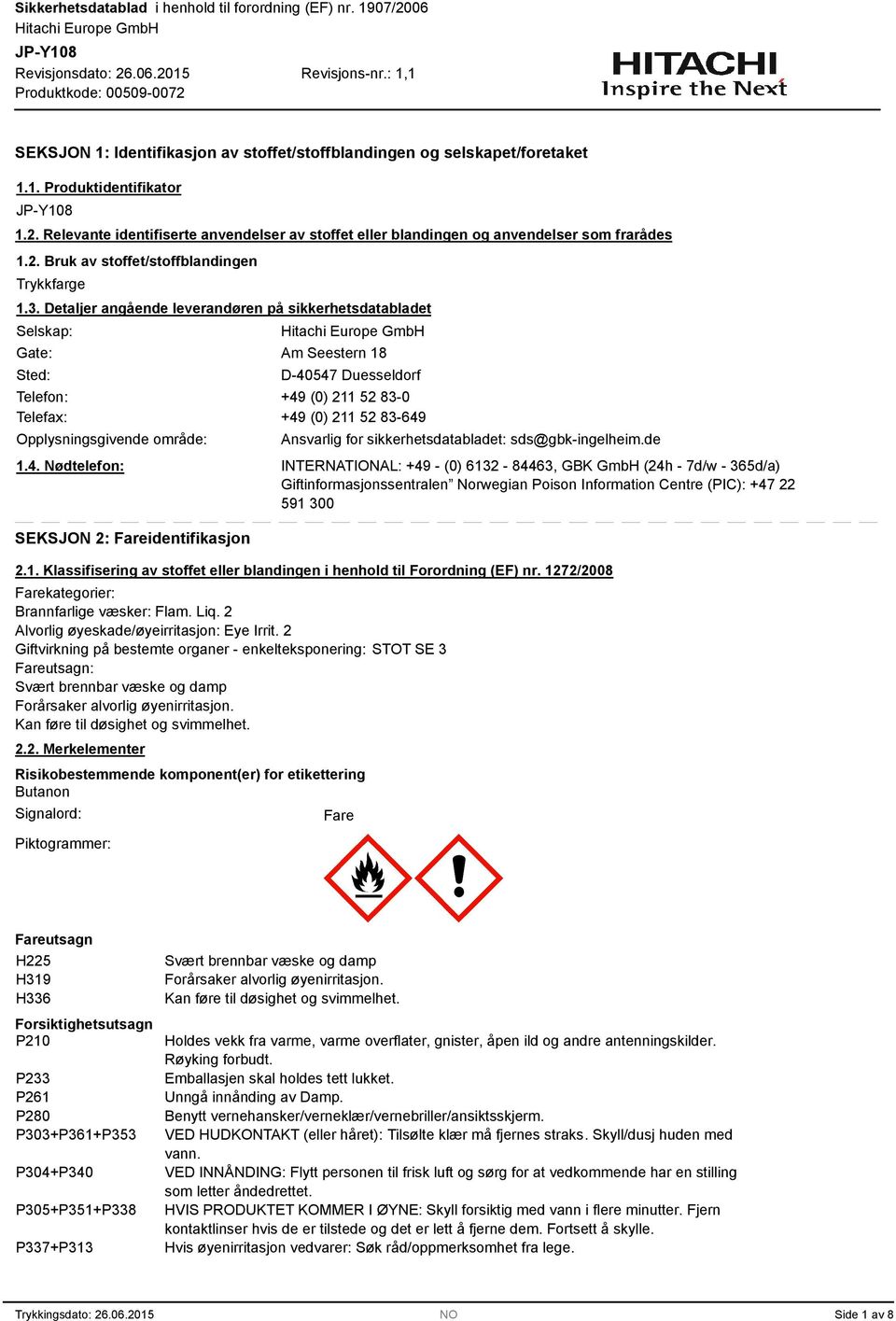 . Detaljer angående leverandøren på sikkerhetsdatabladet Selskap: Gate: Sted: Am Seestern 18 D-40547 Duesseldorf Telefon: +49 (0) 211 52 8-0 Telefax: +49 (0) 211 52 8-649 Opplysningsgivende område: 1.