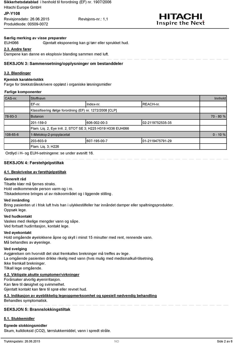 Index-nr. REACH-nr. Klassifisering ifølge forordning (EF) nr. 1272/2008 [CLP] Innhold 78-9- Butanon 70-80 % 201-159-0 606-002-00-02-211975255-5 Flam. Liq. 2, Eye Irrit.